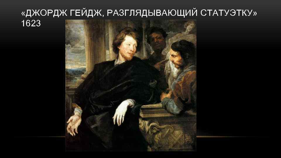  «ДЖОРДЖ ГЕЙДЖ, РАЗГЛЯДЫВАЮЩИЙ СТАТУЭТКУ» 1623 