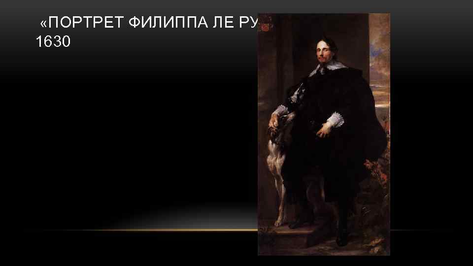  «ПОРТРЕТ ФИЛИППА ЛЕ РУА» 1630 