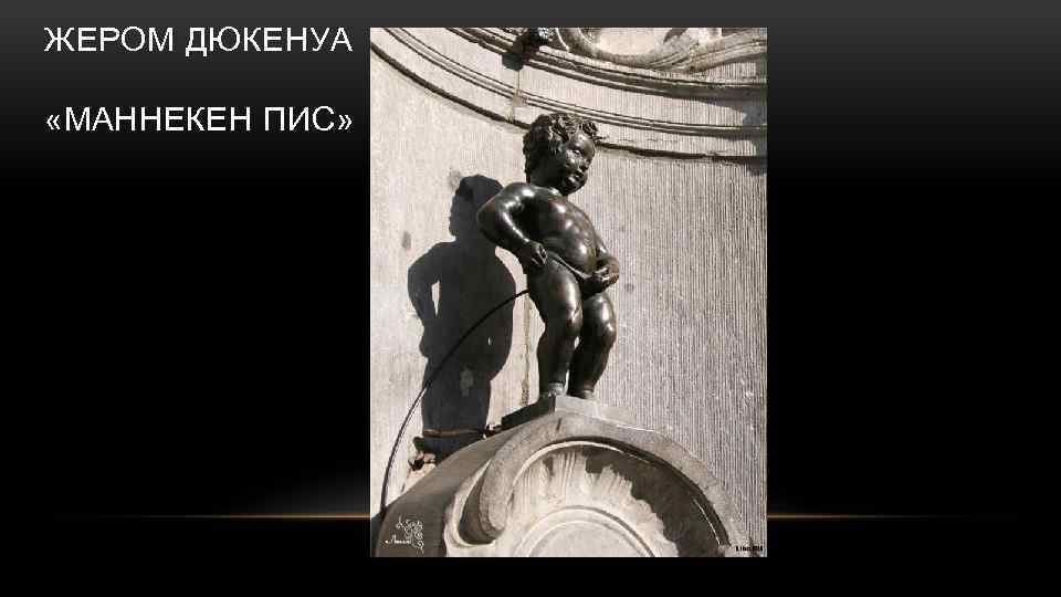 ЖЕРОМ ДЮКЕНУА «МАННЕКЕН ПИС» 