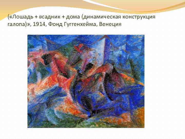 ( «Лошадь + всадник + дома (динамическая конструкция галопа)» , 1914, Фонд Гуггенхейма, Венеция