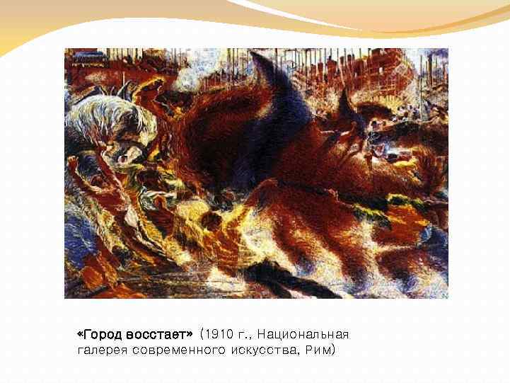  «Город восстает» (1910 г. , Национальная галерея современного искусства, Рим) 