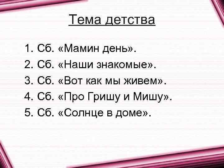 Тема детства 1. Сб. «Мамин день» . 2. Сб. «Наши знакомые» . 3. Сб.