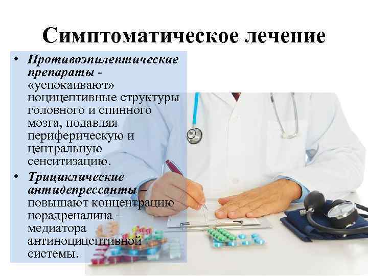 Симптоматическое лечение • Противоэпилептические препараты «успокаивают» ноцицептивные структуры головного и спинного мозга, подавляя периферическую