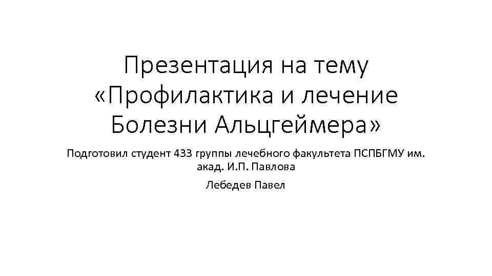 Презентация на тему «Профилактика и лечение Болезни Альцгеймера» Подготовил студент 433 группы лечебного факультета