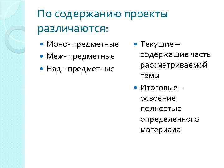 По содержанию проекты различаются: Моно- предметные Меж- предметные Над - предметные Текущие – содержащие