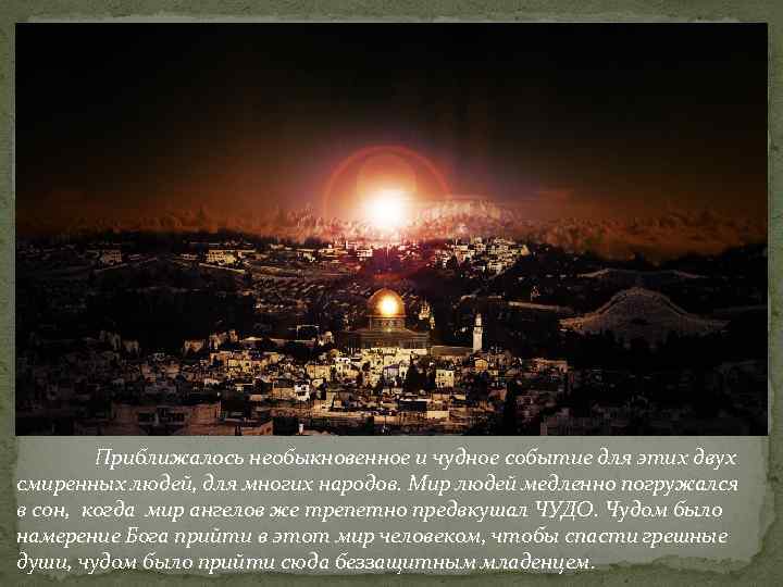 Приближалось необыкновенное и чудное событие для этих двух смиренных людей, для многих народов. Мир