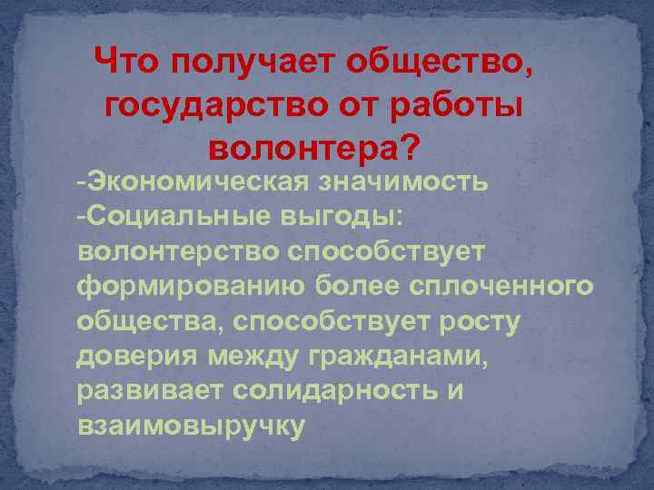 Что получает общество, государство от работы волонтера? -Экономическая значимость -Социальные выгоды: волонтерство способствует формированию