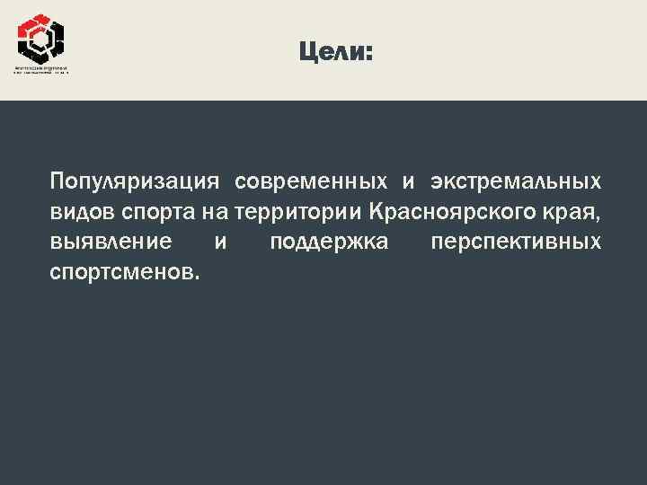 Цели: Популяризация современных и экстремальных видов спорта на территории Красноярского края, выявление и поддержка