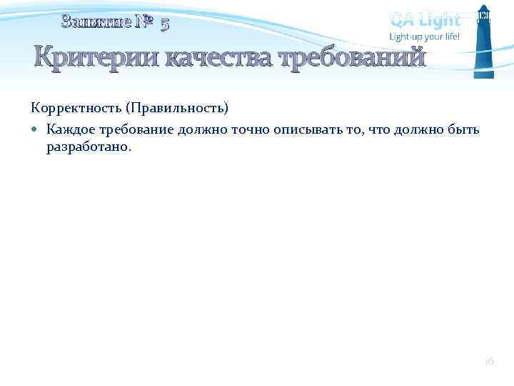 Занятие № 5 Критерии качества требований Корректность (Правильность) Каждое требование должно точно описывать то,