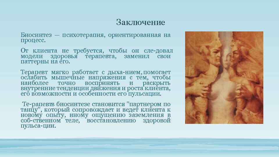 Заключение Биосинтез — психотерапия, ориентированная на процесс. От клиента не требуется, чтобы он сле