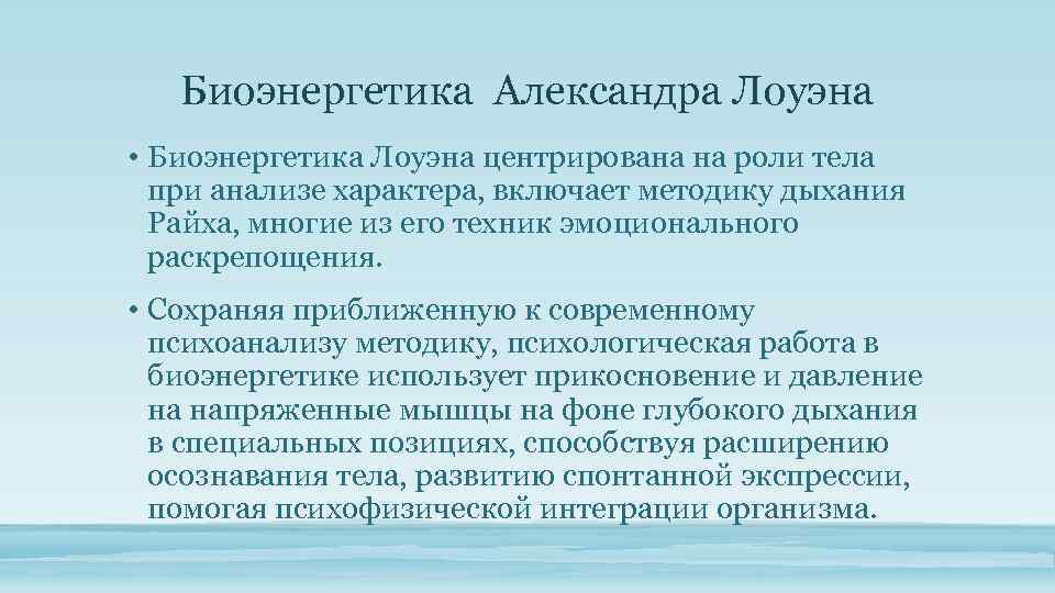 Биоэнергетика Александра Лоуэна • Биоэнергетика Лоуэна центрирована на роли тела при анализе характера, включает