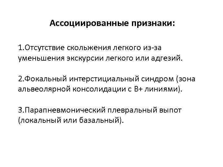 Ассоциированные признаки: 1. Отсутствие скольжения легкого из-за уменьшения экскурсии легкого или адгезий. 2. Фокальный