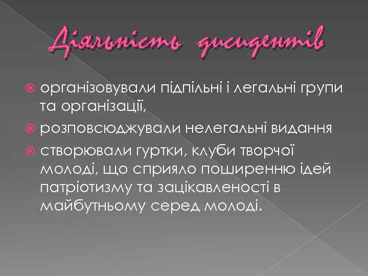 Діяльність дисидентів організовували підпільні і легальні групи та організації, розповсюджували нелегальні видання створювали гуртки,