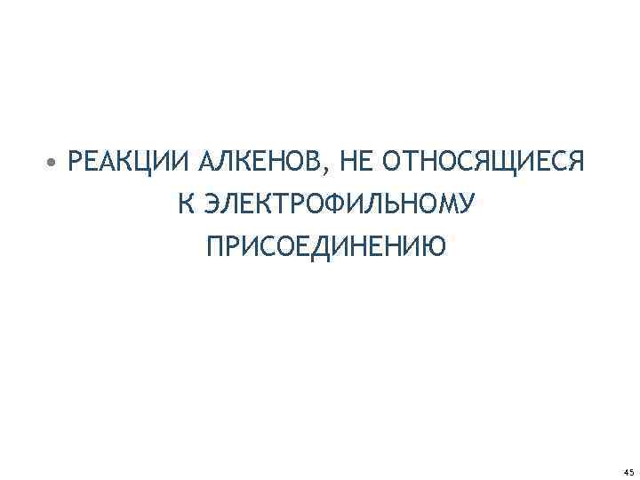  • РЕАКЦИИ АЛКЕНОВ, НЕ ОТНОСЯЩИЕСЯ К ЭЛЕКТРОФИЛЬНОМУ ПРИСОЕДИНЕНИЮ 45 