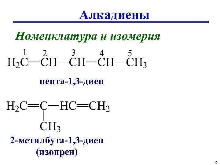 Алкадиены Номенклатура и изомерия пента-1, 3 -диен 2 -метилбута-1, 3 -диен (изопрен) 13 