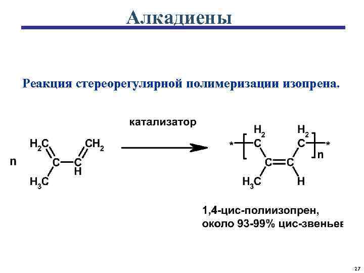 Алкадиены Реакция стереорегулярной полимеризации изопрена. 27 