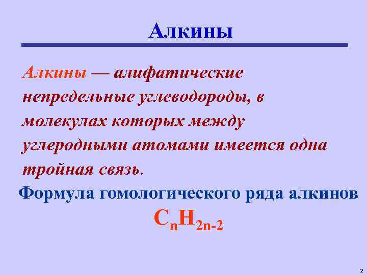 Алкины — алифатические непредельные углеводороды, в молекулах которых между углеродными атомами имеется одна тройная
