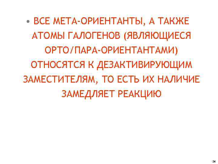  • ВСЕ МЕТА-ОРИЕНТАНТЫ, А ТАКЖЕ АТОМЫ ГАЛОГЕНОВ (ЯВЛЯЮЩИЕСЯ ОРТО/ПАРА-ОРИЕНТАНТАМИ) ОТНОСЯТСЯ К ДЕЗАКТИВИРУЮЩИМ ЗАМЕСТИТЕЛЯМ,