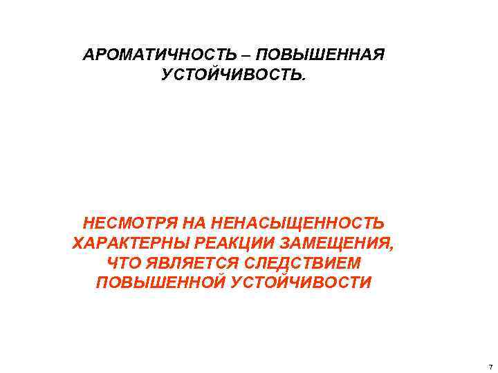 АРОМАТИЧНОСТЬ – ПОВЫШЕННАЯ УСТОЙЧИВОСТЬ. НЕСМОТРЯ НА НЕНАСЫЩЕННОСТЬ ХАРАКТЕРНЫ РЕАКЦИИ ЗАМЕЩЕНИЯ, ЧТО ЯВЛЯЕТСЯ СЛЕДСТВИЕМ ПОВЫШЕННОЙ