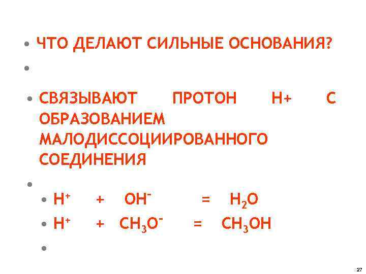  • ЧТО ДЕЛАЮТ СИЛЬНЫЕ ОСНОВАНИЯ? • • СВЯЗЫВАЮТ ПРОТОН H+ ОБРАЗОВАНИЕМ МАЛОДИССОЦИИРОВАННОГО СОЕДИНЕНИЯ
