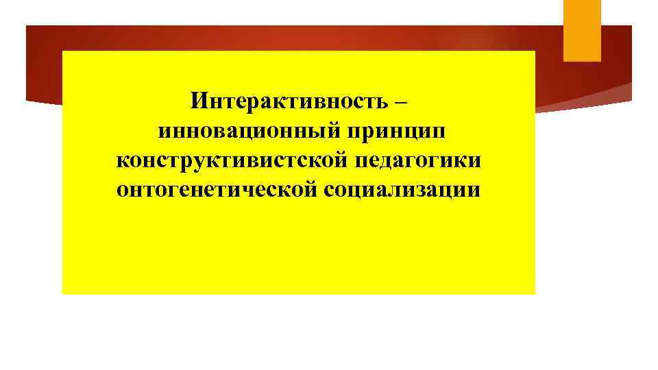 Интерактивность – инновационный принцип конструктивистской педагогики онтогенетической социализации 