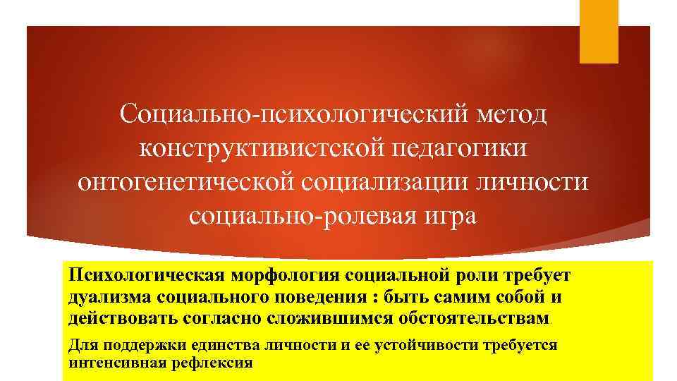 Социально-психологический метод конструктивистской педагогики онтогенетической социализации личности социально-ролевая игра Психологическая морфология социальной роли требует