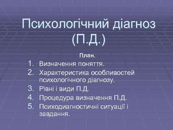 Психологічний діагноз (П. Д. ) План. 1. Визначення поняття. 2. Характеристика особливостей 3. 4.