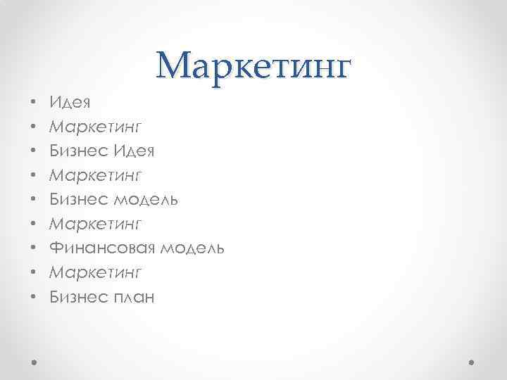 Маркетинг • • • Идея Маркетинг Бизнес модель Маркетинг Финансовая модель Маркетинг Бизнес план