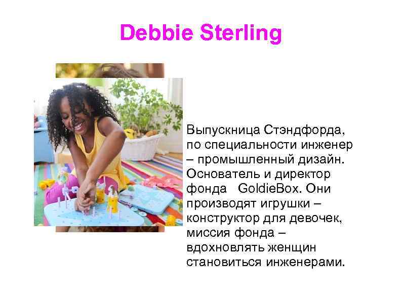 Debbie Sterling Выпускница Стэндфорда, по специальности инженер – промышленный дизайн. Основатель и директор фонда