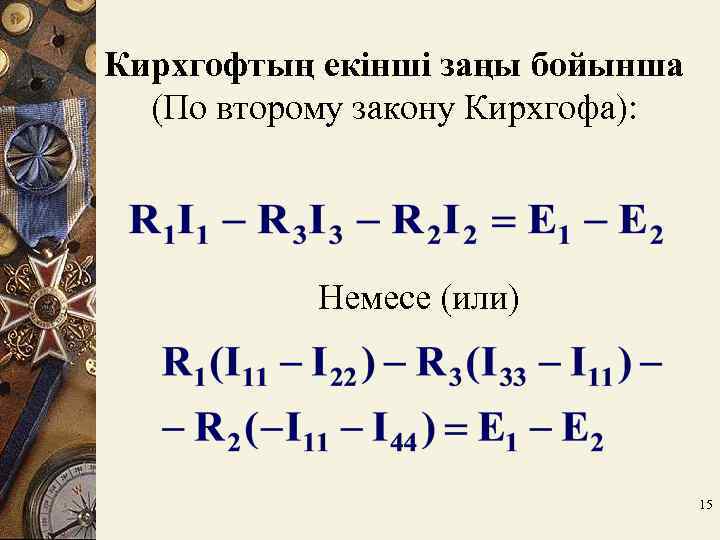 Кирхгофтың екінші заңы бойынша (По второму закону Кирхгофа): Немесе (или) 15 
