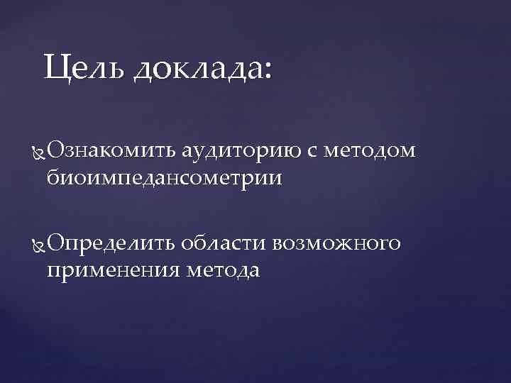 Цель доклада: Ознакомить аудиторию с методом биоимпедансометрии Определить области возможного применения метода 