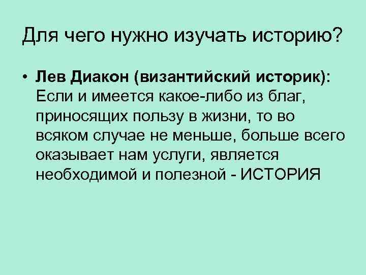 Для чего нужно изучать историю? • Лев Диакон (византийский историк): Если и имеется какое-либо