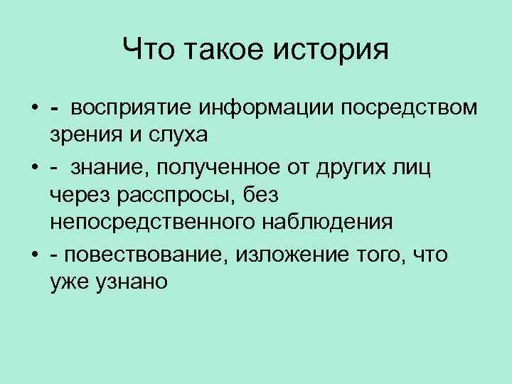 Что такое история • - восприятие информации посредством зрения и слуха • - знание,