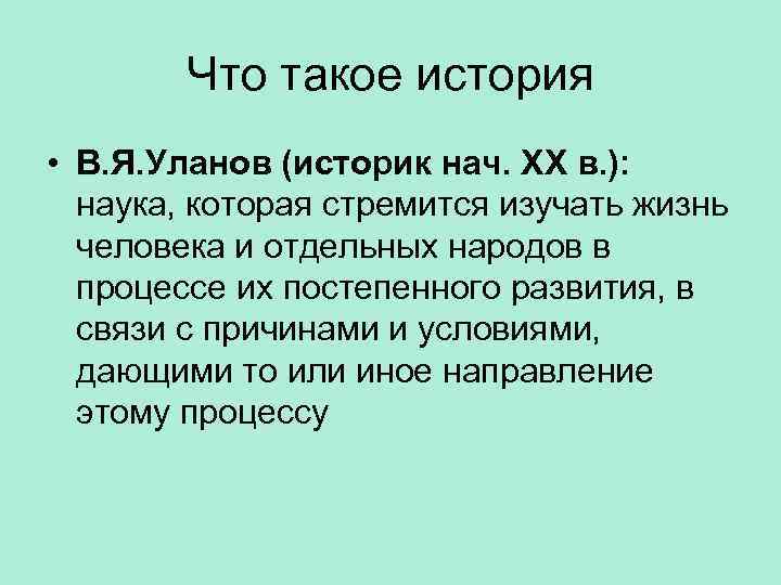 Что такое история • В. Я. Уланов (историк нач. ХХ в. ): наука, которая