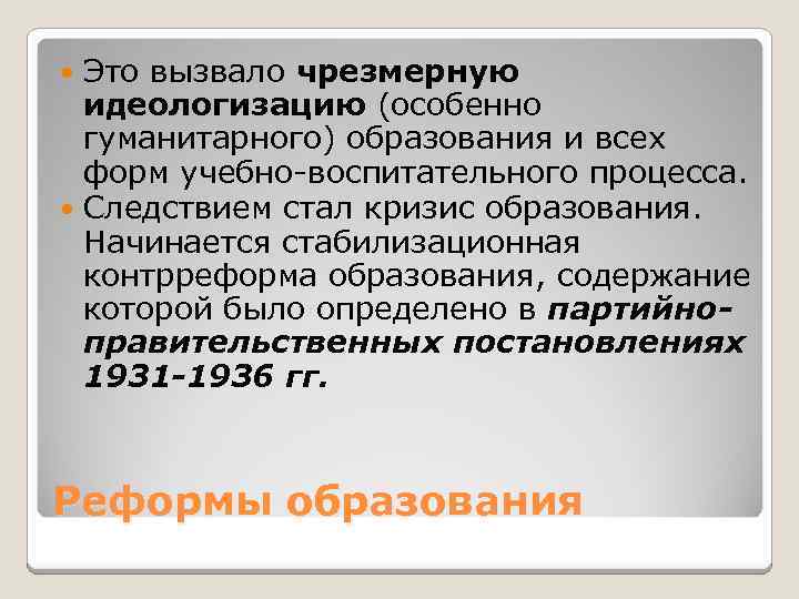 Это вызвало чрезмерную идеологизацию (особенно гуманитарного) образования и всех форм учебно-воспитательного процесса. Следствием стал