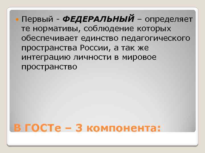  Первый - ФЕДЕРАЛЬНЫЙ – определяет те нормативы, соблюдение которых обеспечивает единство педагогического пространства