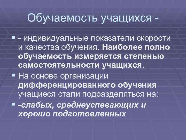 Обучаемость учащихся § - индивидуальные показатели скорости и качества обучения. Наиболее полно обучаемость измеряется