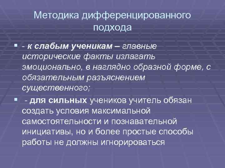 Методика дифференцированного подхода § - к слабым ученикам – главные исторические факты излагать эмоционально,