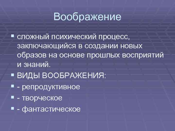 Воображение § сложный психический процесс, заключающийся в создании новых образов на основе прошлых восприятий