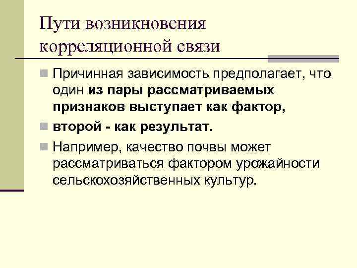 Пути возникновения корреляционной связи n Причинная зависимость предполагает, что один из пары рассматриваемых признаков