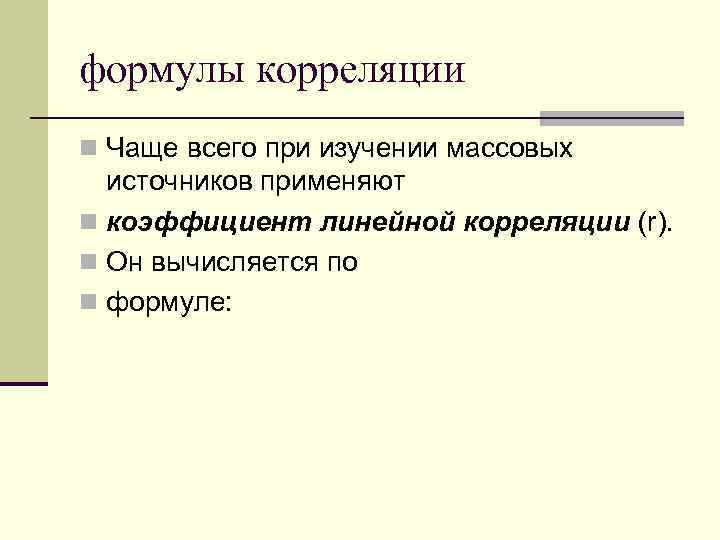 формулы корреляции n Чаще всего при изучении массовых источников применяют n коэффициент линейной корреляции