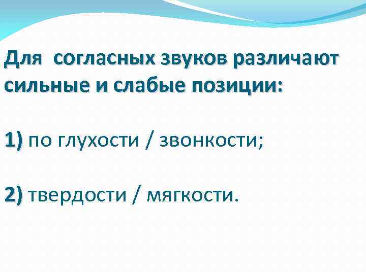 Для согласных звуков различают сильные и слабые позиции: 1) по глухости / звонкости; )