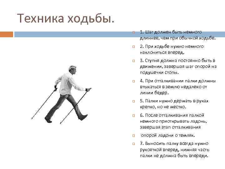 Техника ходьбы. 1. Шаг должен быть немного длиннее, чем при обычной ходьбе. 2. При