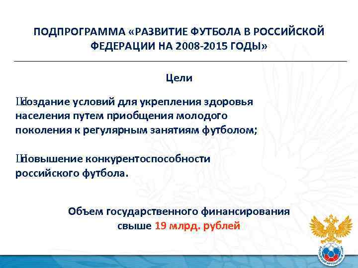 ПОДПРОГРАММА «РАЗВИТИЕ ФУТБОЛА В РОССИЙСКОЙ ФЕДЕРАЦИИ НА 2008 -2015 ГОДЫ» Цели Ш создание условий