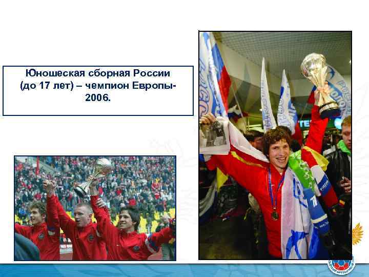 Юношеская сборная России (до 17 лет) – чемпион Европы2006. 