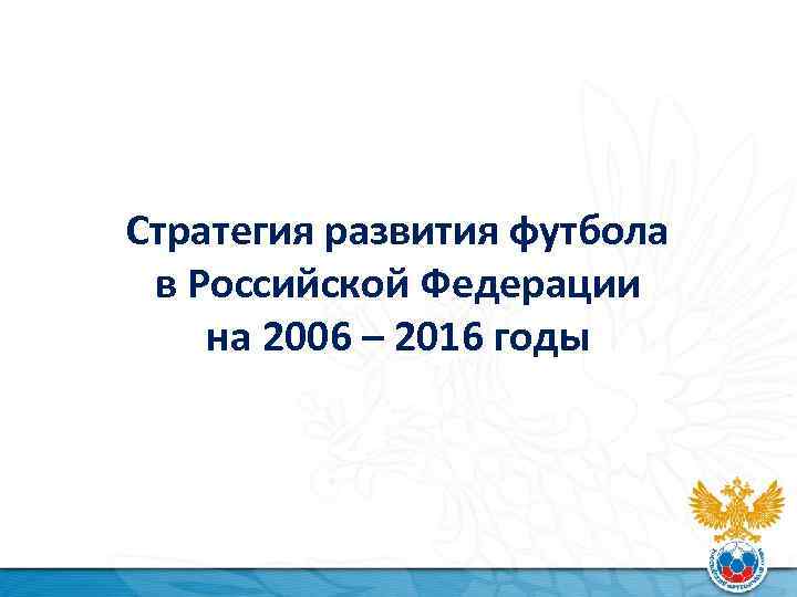 Стратегия развития футбола в Российской Федерации на 2006 – 2016 годы 