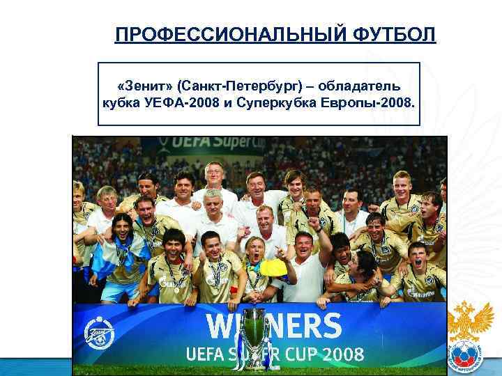 ПРОФЕССИОНАЛЬНЫЙ ФУТБОЛ «Зенит» (Санкт-Петербург) – обладатель кубка УЕФА-2008 и Суперкубка Европы-2008. 