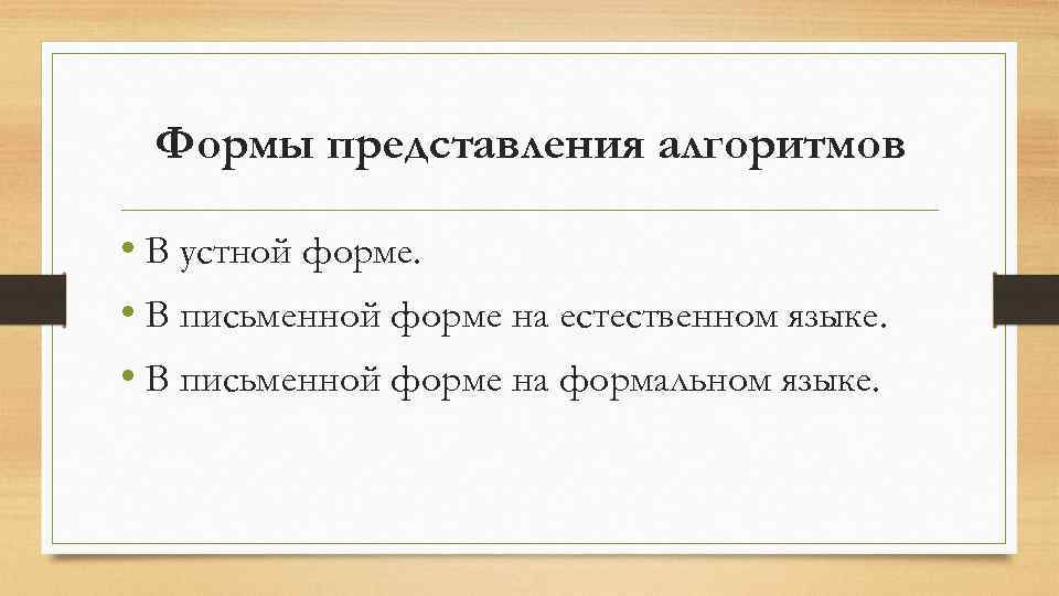 Формы представления алгоритмов • В устной форме. • В письменной форме на естественном языке.