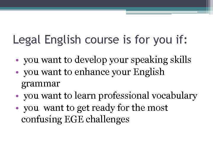 Legal English course is for you if: • you want to develop your speaking