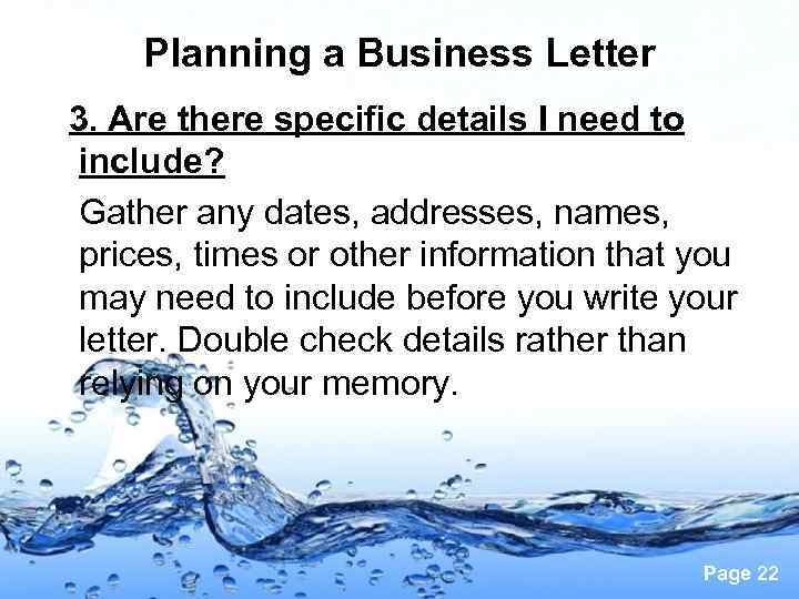 Planning a Business Letter 3. Are there specific details I need to include? Gather